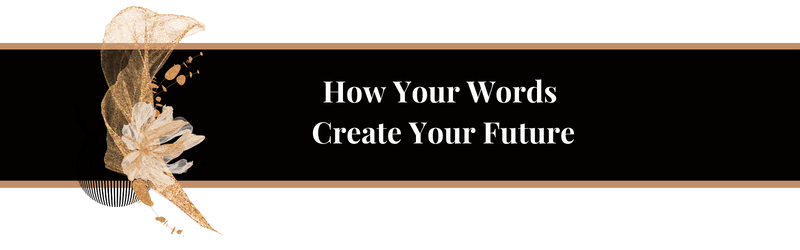 How your words create your future