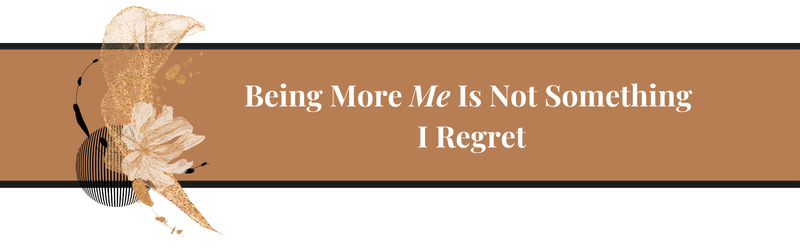 Being more me is not something I regret